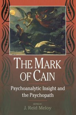 The Mark of Cain: Psychoanalytic Insight and the Psychopath by Meloy, J. Reid