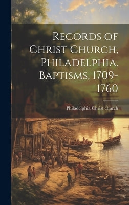 Records of Christ Church, Philadelphia. Baptisms, 1709-1760 by Catalog], Philadelphia Christ Church