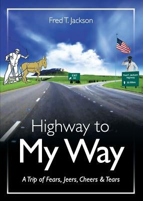 Highway to My Way: A Trip of Fears, Jeers, Cheers & Tears by Jackson, Fred