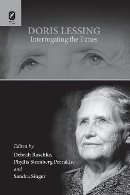 Doris Lessing: Interrogating the Times by Raschke, Debrah