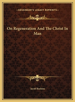 On Regeneration And The Christ In Man by Boehme, Jacob