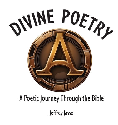 Divine Poetry: A Poetic Journey Through the Bible by Jasso, Jeffrey