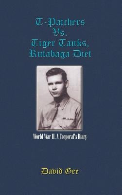 T-Patchers Vs. Tiger Tanks, Rutabaga Diet: World War II, A Corporal's Diary by Gee, David