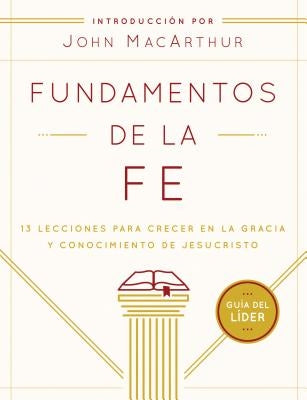 Fundamentos de la Fe (Guía del Líder): 13 Lecciones Para Crecer En La Gracia Y Conocimiento de Jesucristo by Grace Community Church