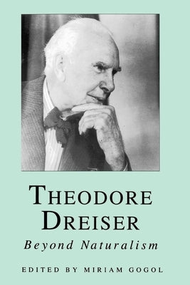 Theodore Dreiser: Beyond Naturalism by Gogol, Miriam