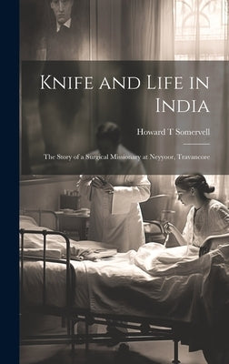 Knife and Life in India: The Story of a Surgical Missionary at Neyyoor, Travancore by Somervell, Howard T.