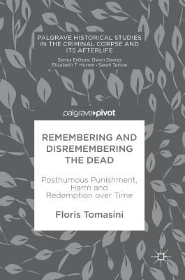 Remembering and Disremembering the Dead: Posthumous Punishment, Harm and Redemption Over Time by Tomasini, Floris