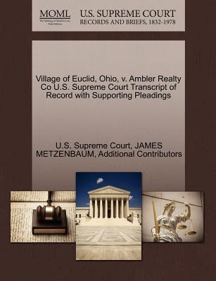 Village of Euclid, Ohio, v. Ambler Realty Co U.S. Supreme Court Transcript of Record with Supporting Pleadings by U S Supreme Court