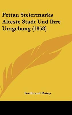 Pettau Steiermarks Alteste Stadt Und Ihre Umgebung (1858) by Raisp, Ferdinand