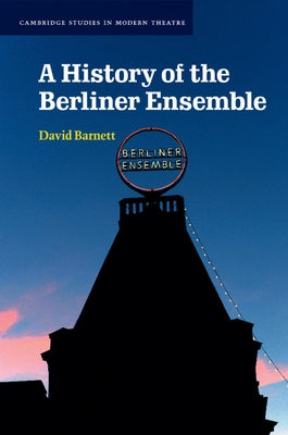 A History of the Berliner Ensemble by Barnett, David