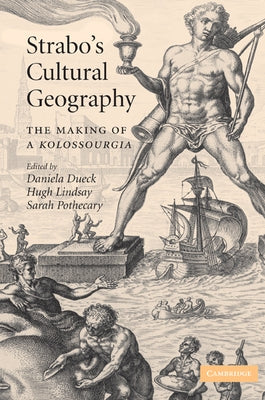 Strabo's Cultural Geography: The Making of a Kolossourgia by Dueck, Daniela