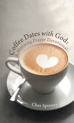 Coffee Dates with God: A Morning Prayer Devotional by Spinney, Ches
