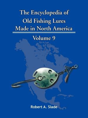 The Encyclopedia of Old Fishing Lures: Made in North America by Slade, Robert A.