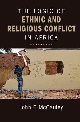 The Logic of Ethnic and Religious Conflict in Africa by McCauley, John F.