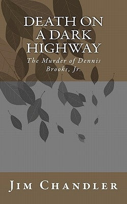 Death on a Dark Highway: The Murder of Dennis Brooks, Jr. by Chandler, Jim