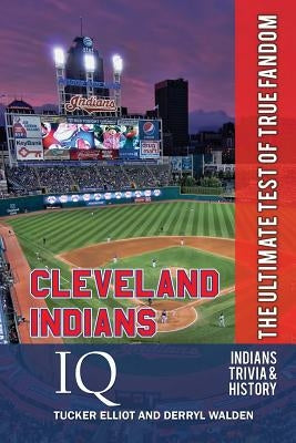 Cleveland Indians IQ: The Ultimate Test of True Fandom by Walden, Derryl