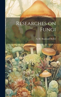 Researches on Fungi by Buller, A. H. Reginald (Arthur Henry