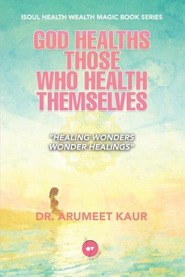 God Healths Those Who Health Themselves by Kaur, Arumeet