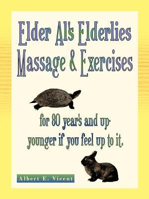 Elder Al's Elderlies Massage & Exercises: For 80 Year's and Up - Younger If You Feel Up to It. by Vicent, Albert E.