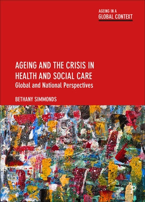 Ageing and the Crisis in Health and Social Care: Global and National Perspectives by Simmonds, Bethany