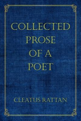 Collected Prose of a Poet by Rattan, Cleatus