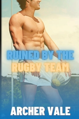Ruined by the Rugby Team by Vale, Archer
