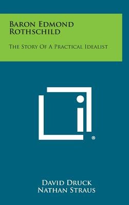Baron Edmond Rothschild: The Story of a Practical Idealist by Druck, David