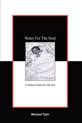 Water For The Soul: A Father's Hope for His Son by Tyler, Michael