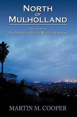 North of Mulholland: Essays from the San Fernando Valley Business Journal by Cooper, Martin M.