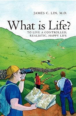 What is Life?: To Live A Controlled, Realistic, Happy Life by C. Lin, M. D. James