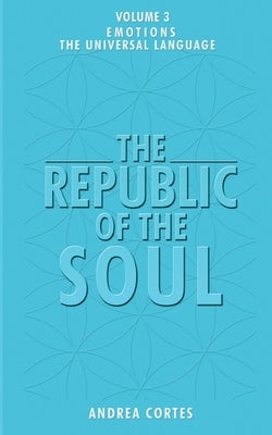 The Republic of the Soul: Volume 3 - The Language of Emotions by Cortes, Andrea
