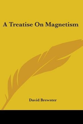 A Treatise on Magnetism by Brewster, David