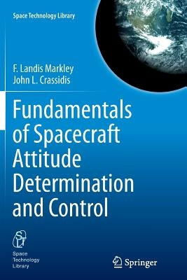 Fundamentals of Spacecraft Attitude Determination and Control by Markley, F. Landis