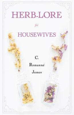 Herb-Lore for Housewives by RomannÃ©-James, C.