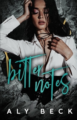 Bitter Notes: An Enemies to Lovers, Whychoose, Contemporary, Rock star Romance by Beck, Aly