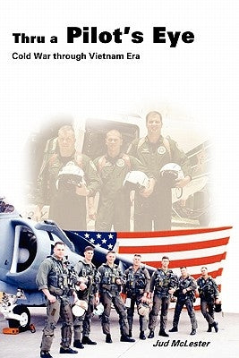 Thru a Pilot's Eye: Cold War Through Vietnam Era by McLester, Jud