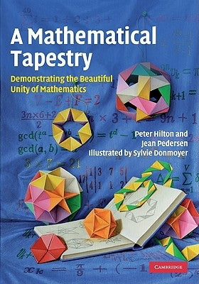 A Mathematical Tapestry: Demonstrating the Beautiful Unity of Mathematics by Hilton, Peter