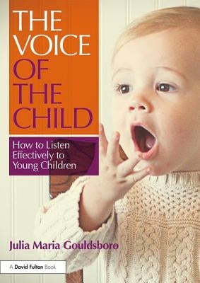 The Voice of the Child: How to Listen Effectively to Young Children by Gouldsboro, Julia Maria