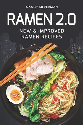Ramen 2.0: New & Improved Ramen Recipes by Silverman, Nancy