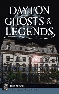 Dayton Ghosts & Legends by Kaushal, Sara K.