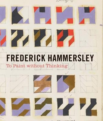 Frederick Hammersley: To Paint Without Thinking by Hammersley, Frederick