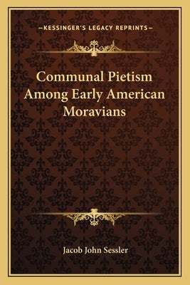 Communal Pietism Among Early American Moravians by Sessler, Jacob John