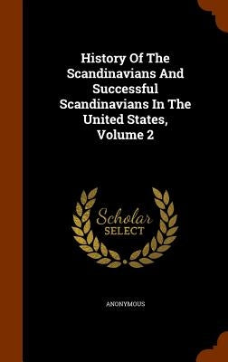 History Of The Scandinavians And Successful Scandinavians In The United States, Volume 2 by Anonymous