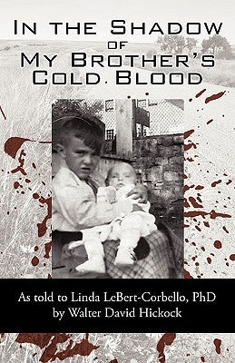 In the Shadow of My Brother's Cold Blood: As Told to Linda Lebert-Corbello, PhD by David Hickock, David Hickock