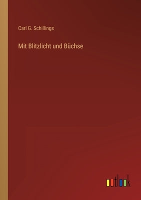 Mit Blitzlicht und Büchse by Schillings, Carl G.