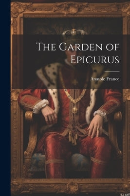 The Garden of Epicurus by France, Anatole 1844-1924