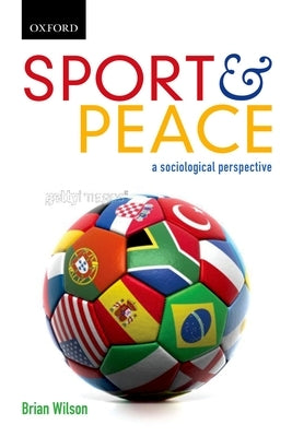 Sport & Peace: A Sociological Perspective by Wilson, Brian