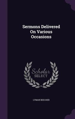 Sermons Delivered On Various Occasions by Beecher, Lyman