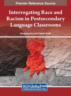 Interrogating Race and Racism in Postsecondary Language Classrooms by Huo, Xiangying