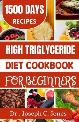 High Triglycerides diet cookbook for beginners: Complete guide with heart healthy diet plan to lower triglycerides. by Jones, Joseph C.
